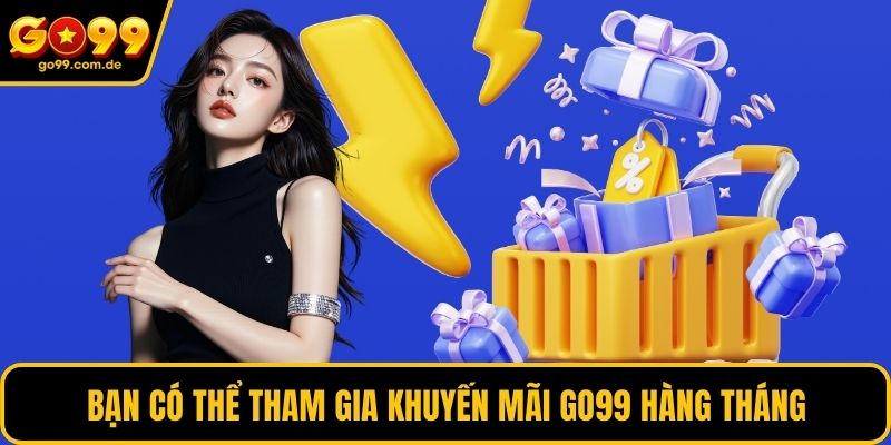Bạn có thể tham gia khuyến mãi GO99 hàng tháng