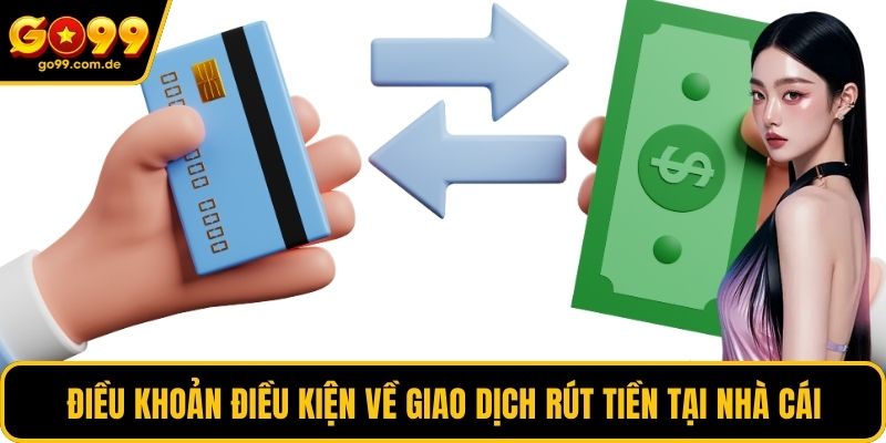 Điều khoản điều kiện về giao dịch rút tiền tại nhà cái