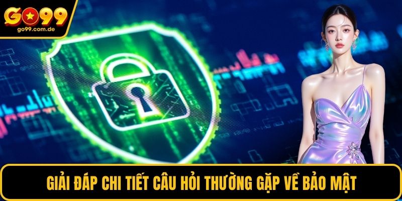 Giải đáp chi tiết câu hỏi thường gặp về bảo mật