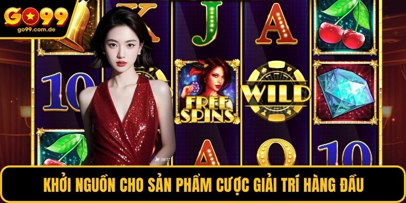 Khởi nguồn cho sản phẩm cược giải trí hàng đầu