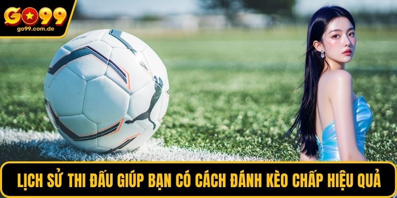 Lịch sử thi đấu giúp bạn có cách đánh kèo chấp hiệu quả