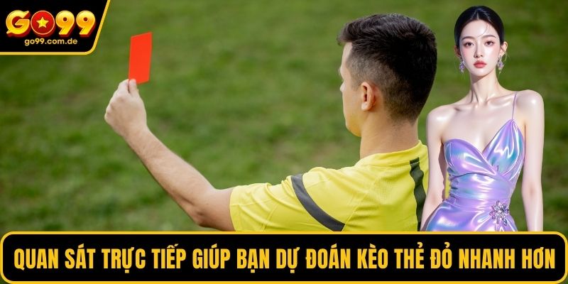 Quan sát trực tiếp giúp bạn dự đoán kèo thẻ đỏ nhanh hơn