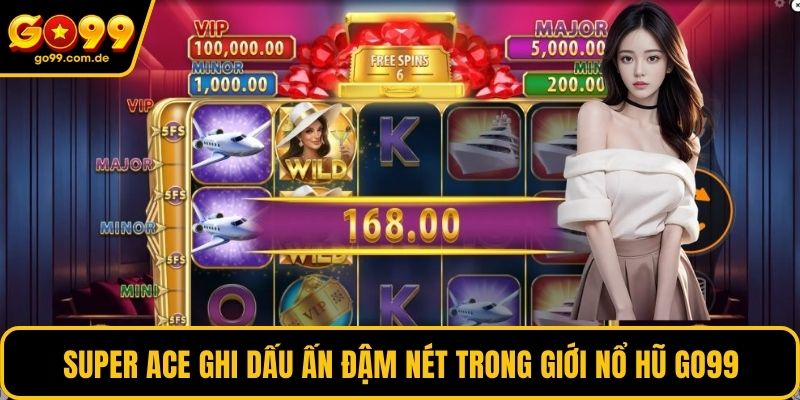 Super Ace ghi dấu ấn đậm nét trong giới nổ hũ GO99