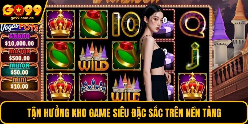 Tận hưởng kho game siêu đặc sắc trên nền tảng