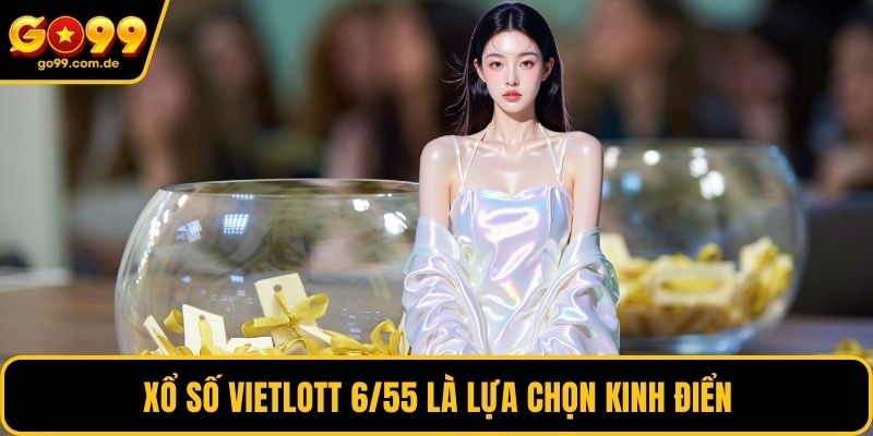 Xổ số Vietlott 6/55 là lựa chọn kinh điển